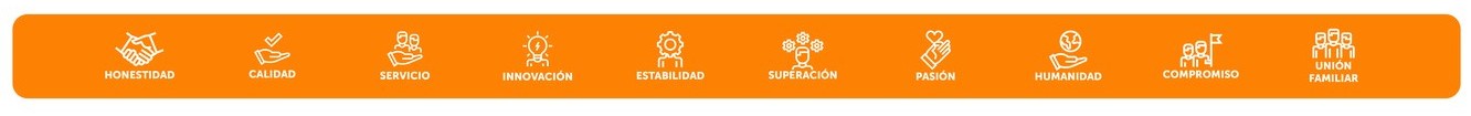Honestidad, Calidad, Servicio, Innovación, Estabilidad, Superación, Pasión, Humanidad, Compromiso, Unión Familiar